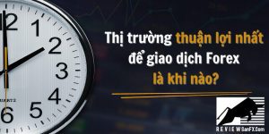 Thị trường thuận lợi nhất để giao dịch Forex là khi nào?