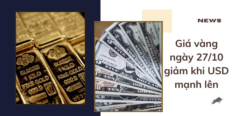 Giá vàng ngày 27/10 giảm khi USD mạnh lên