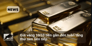 Giá vàng 10/10 tiến gần tuần tăng thứ tám liên tiếp