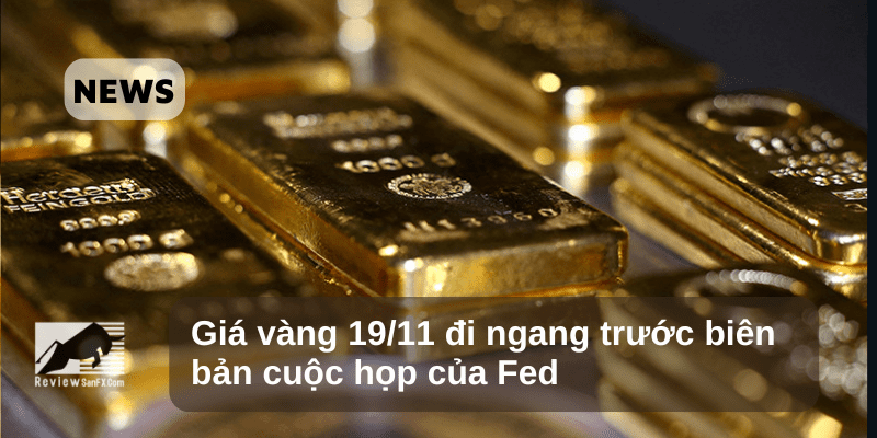 Giá vàng 19/11 đi ngang trước biên bản cuộc họp của Fed