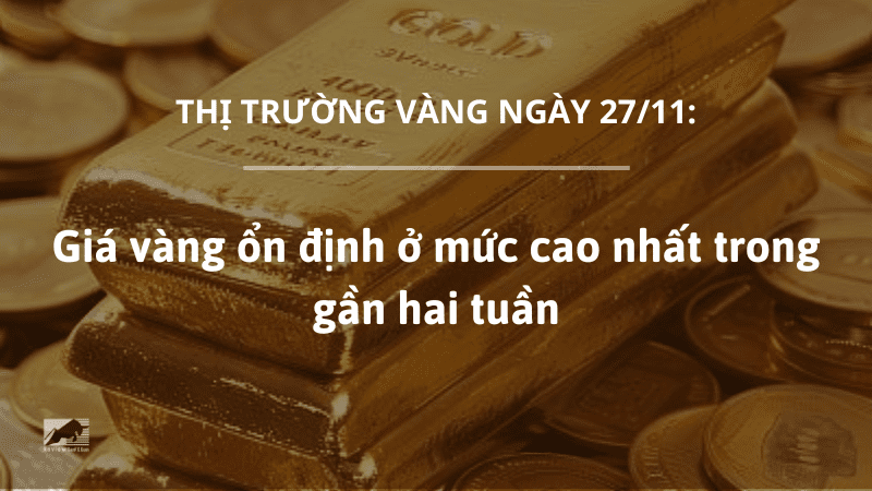 Giá vàng 27/11 ổn định ở mức cao nhất trong gần hai tuần