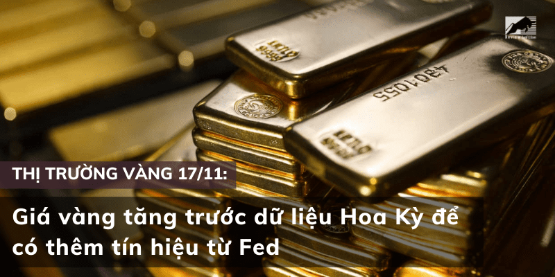 Giá vàng 17/11 tăng trước dữ liệu Hoa Kỳ để có thêm tín hiệu từ Fed