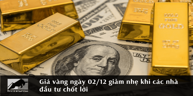 Giá vàng 02/12 giảm nhẹ khi các nhà đầu tư chốt lời