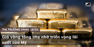 Giá vàng 16/12 tăng nhẹ nhờ triển vọng lãi suất của Mỹ