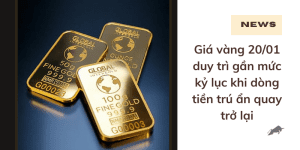 Giá vàng 20/01 duy trì gần mức kỷ lục khi dòng tiền trú ẩn quay trở lại