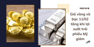 Giá vàng và bạc 11/02 tăng khi lợi suất trái phiếu Mỹ giảm