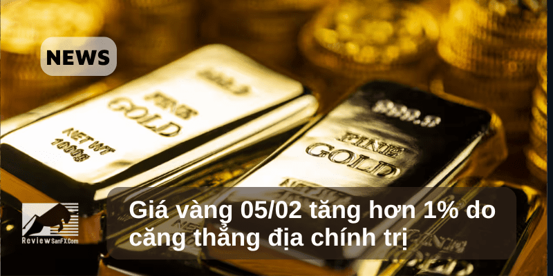 Giá vàng 05/02 tăng hơn 1% do căng thẳng địa chính trị
