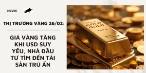 Giá vàng 26/02 tăng khi USD suy yếu, nhà đầu tư tìm đến tài sản trú ẩn