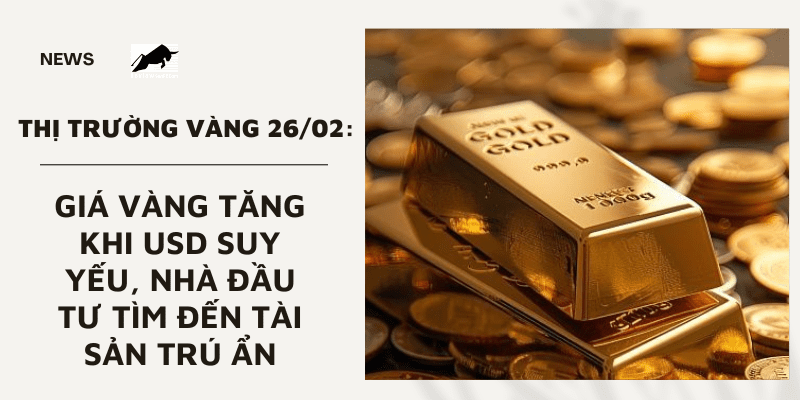 Giá vàng 26/02 tăng khi USD suy yếu, nhà đầu tư tìm đến tài sản trú ẩn