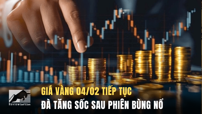 Giá vàng 04/02 tiếp tục đà tăng sốc sau phiên bùng nổ