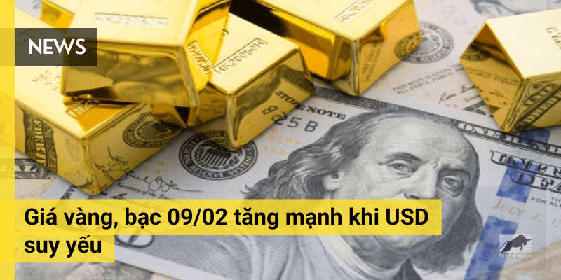 Giá vàng, bạc 09/02 tăng mạnh khi USD suy yếu